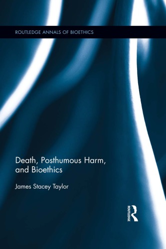 Death Posthumous Harm And Bioethics James Stacey Taylor