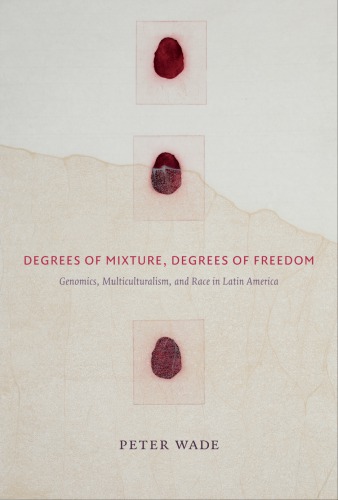 Degrees Of Mixture Degrees Of Freedom Genomics Multiculturalism And Race In Latin America Peter Wade