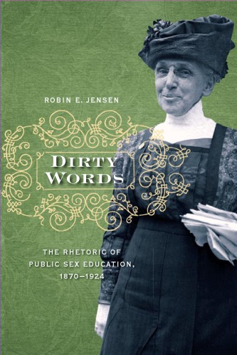 Dirty Words The Rhetoric Of Public Sex Education 18701924 Robin E Jensen
