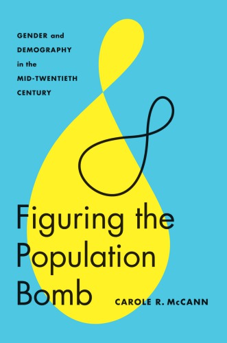 Figuring The Population Bomb Gender And Demography In The Midtwentieth Century Carole R Mccann