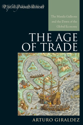 The Age Of Trade The Manila Galleons And The Dawn Of The Global Economy Arturo Giraldez