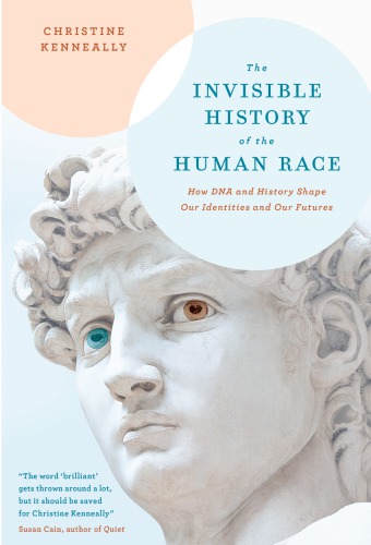The Invisible History Of The Human Race How Dna And History Shape Our Identities And Our Futures Christine Kenneally