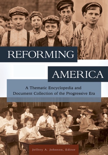 Reforming America A Thematic Encyclopedia And Document Collection Of The Progressive Era 2 Volumes Jeffrey A Johnson