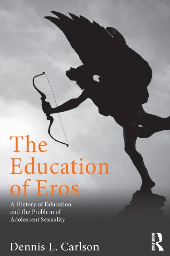 The Education Of Eros A History Of Education And The Problem Of Adolescent Sexuality Dennis L Carlson
