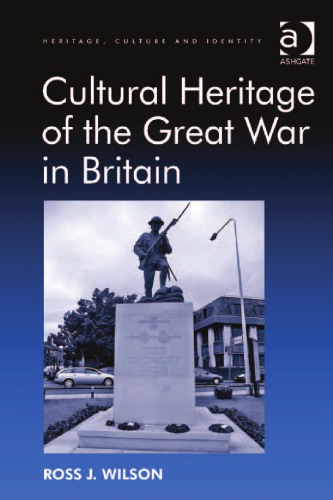 Cultural Heritage Of The Great War In Britain 1st Edition Ross J Wilson
