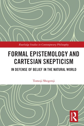 Formal Epistemology And Cartesian Skepticism In Defense Of Belief In The Natural World 1st Edition Tomoji Shogenji