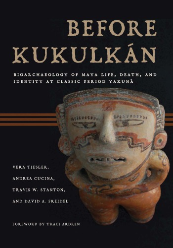 Before Kukulkn Bioarchaeology Of Maya Life Death And Identity At Classic Period Yaxun Vera Tiesler