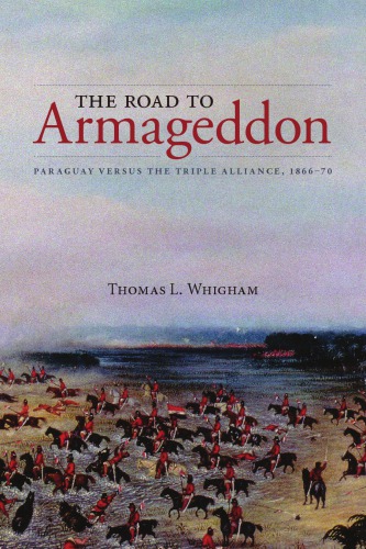 The Road To Armageddon Paraguay Versus The Triple Alliance 186670 1st Edition Thomas L Whigham