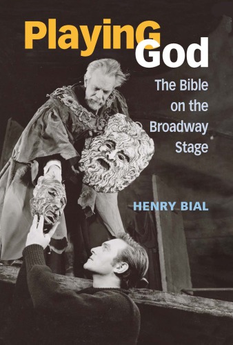 Playing God The Bible On The Broadway Stage Henry Bial