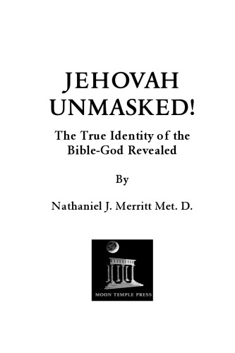 Jehovah Unmasked The True Identity Of The Bible God Revealed 2nd Nathaniel J Merritt