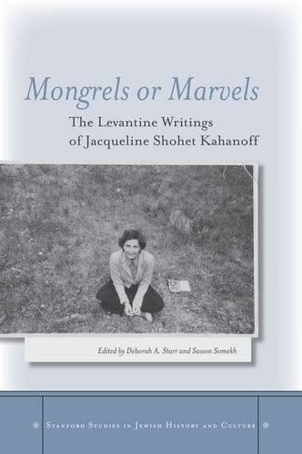 Mongrels Or Marvels The Levantine Writings Of Jacqueline Shohet Kahanoff Jacqueline Shohet Kahanoff Deborah Starr