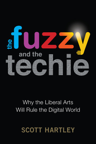 The Fuzzy And The Techie Why The Liberal Arts Will Rule The Digital World Scott Hartley