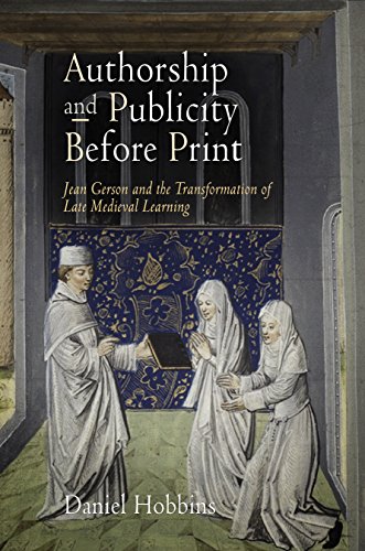 Authorship And Publicity Before Print Jean Gerson And The Transformation Of Late Medieval Learning Daniel Hobbins