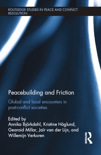 Peacebuilding And Friction Global And Local Encounters In Postconflict Societies Annika Bjrkdahl