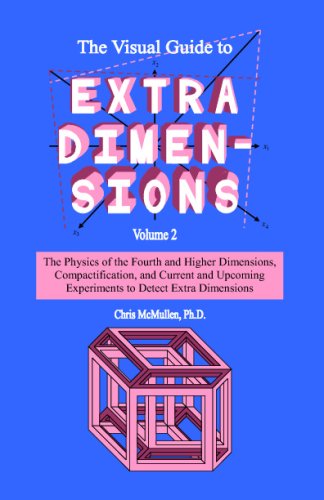 The Visual Guide To Extra Dimensions Volume 2 The Physics Of The Fourth And Higher Dimensions Compactification And Current And Upcoming Experiments To Detect Extra Dimensions Chris Mcmullen