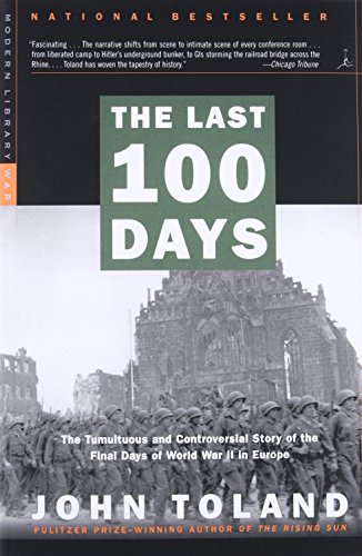 The Last 100 Days The Tumultuous And Controversial Story Of The Final Days Of World War Ii In Europe Reprint John Toland