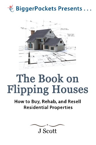 The Book On Flipping Houses How To Buy Rehab And Resell Residential Properties 1st Edition J Scott