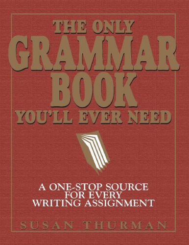 The Only Grammar Book Youll Ever Need A Onestop Source For Every Writing Assignment Susan Thurman