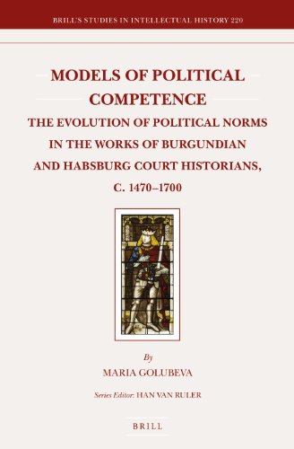 Models Of Political Competence The Evolution Of Political Norms In The Works Of Burgundian And Habsburg Court Historians C 14701700 Maria Golubeva