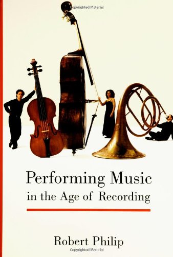 Performing Music In The Age Of Recording Robert Philip