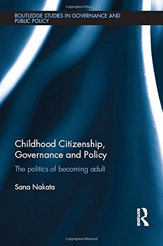 Childhood Citizenship Governance And Policy The Politics Of Becoming Adult 1st Edition Sana Nakata
