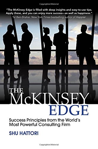 The Mckinsey Edge Success Principles From The Worlds Most Powerful Consulting Firm 1st Edition Shu Hattori