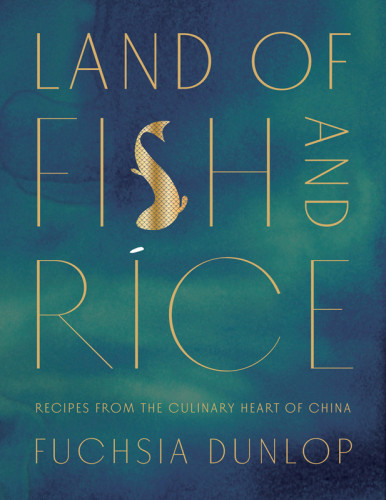 Land Of Fish And Rice Recipes From The Culinary Heart Of China Fuchsia Dunlop