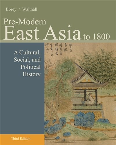 Premodern East Asia A Cultural Social And Political History Volume I To 1800 3rd Edition Patricia Buckley Ebrey