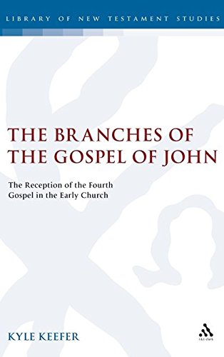 The Branches Of The Gospel Of John The Reception Of The Fourth Gospel In The Early Church Kyle Keefer