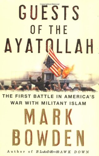 Guests Of The Ayatollah The First Battle In Americas War With Militant Islam 1st Mark Bowden