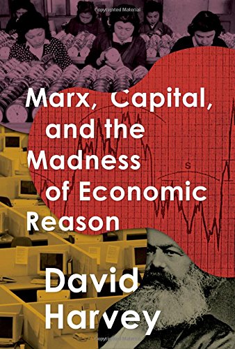 Marx Capital And The Madness Of Economic Reason 1st Edition David Harvey