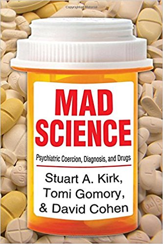 Mad Science Psychiatric Coercion Diagnosis And Drugs 1st Edition Stuart A Kirk