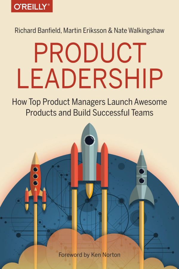 Product Leadership How Top Product Managers Launch Awesome Products And Build Successful Teams Richard Banfield