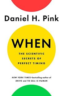When The Scientific Secrets Of Perfect Timing Daniel H Pink