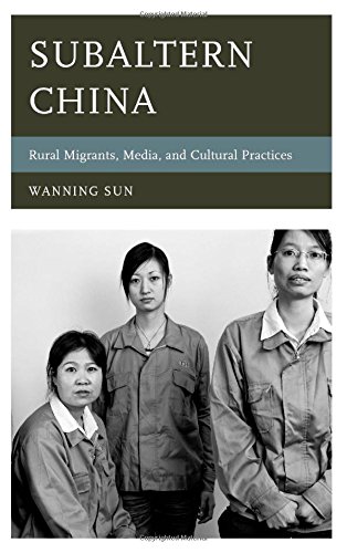 Subaltern China Rural Migrants Media And Cultural Practices Wanning Sun