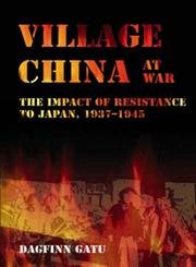 Village China At War The Impact Of Resistance To Japan 19371945 Dagfinn Gatu