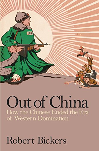 Out Of China How The Chinese Ended The Era Of Western Domination Robert Bickers