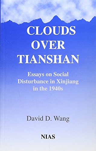Clouds Over Tianshan Essays On Social Disturbance In Xinjiang In The 1940s Nordic Institute Of Asian Studies David D Wang