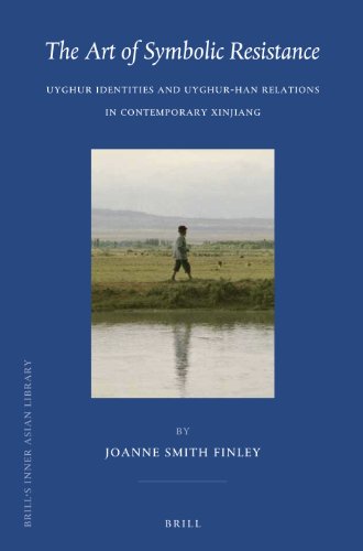The Art Of Symbolic Resistance Uyghur Identities And Uyghurhan Relations In Contemporary Xinjiang Joanne Smith Finley