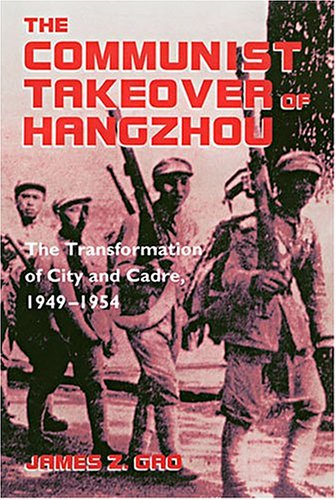 The Communist Takeover Of Hangzhou The Transformation Of City And Cadre 19491954 1st James Z Gao