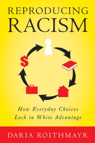 Reproducing Racism How Everyday Choices Lock In White Advantage Daria Roithmayr