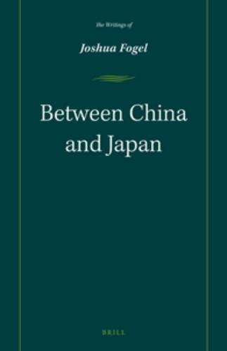 Between China And Japan The Writings Of Joshua Fogel Joshua Fogel