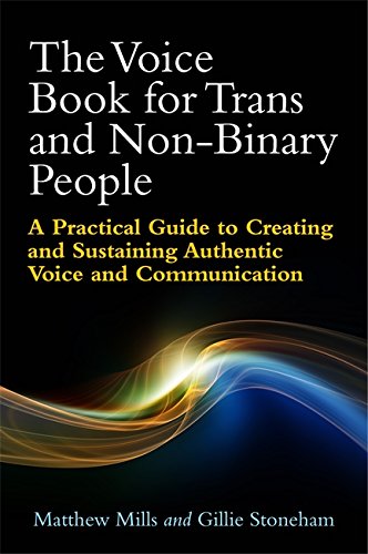 The Voice Book For Trans And Nonbinary People A Practical Guide To Creating And Sustaining Authentic Voice And Communication Pappsc Matthew Mills
