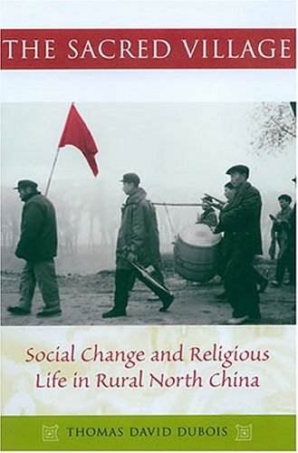 The Sacred Village Social Change And Religious Life In Rural North China Thomas David Dubois