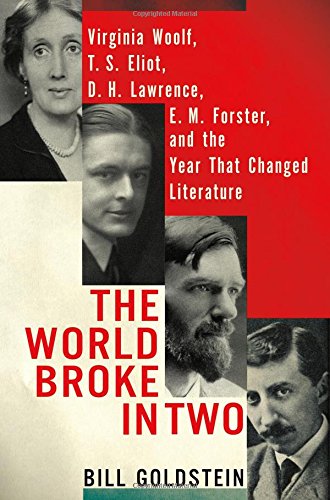The World Broke In Two Virginia Woolf T S Eliot D H Lawrence E M Forster And The Year That Changed Literature Bill Goldstein