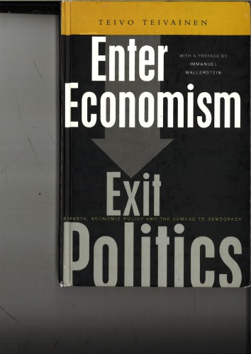 Enter Economism Exit Politics Experts Economic Policy And The Damage To Democracy Teivo Teivainen