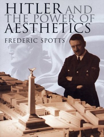 Hitler And The Power Of Aesthetics Frederic Spotts