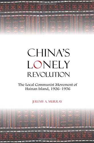 Chinas Lonely Revolution The Local Communist Movement Of Hainan Island 19261956 Jeremy A Murray