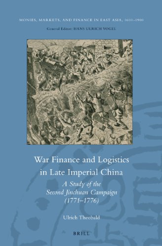War Finance And Logistics In Late Imperial China A Study Of The Second Jinchuan Campaign 17711776 Ulrich Theobald