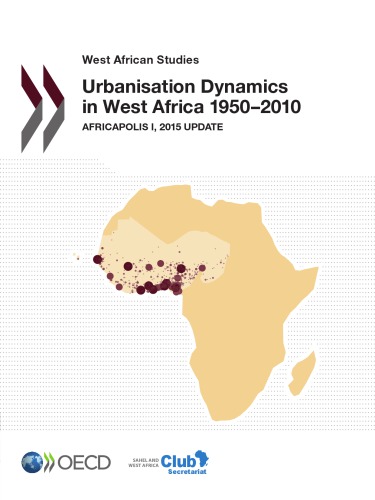 West African Studies Urbanisation Dynamics In West Africa 19502010 Africapolis I 2015 Update Oecd